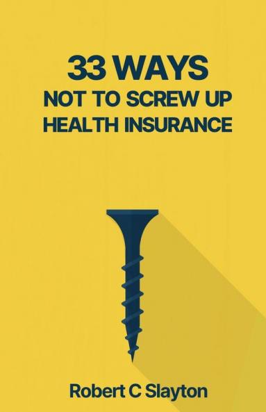 33 WAYS NOT TO SCREW UP HEALTH INSURANCE