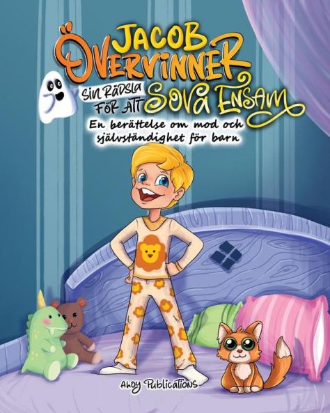 Jacob Övervinner Sin Rädsla För Att Sova Ensam: En Berättelse Om Mod Och Självständighet För Barn (Swedish Edition)