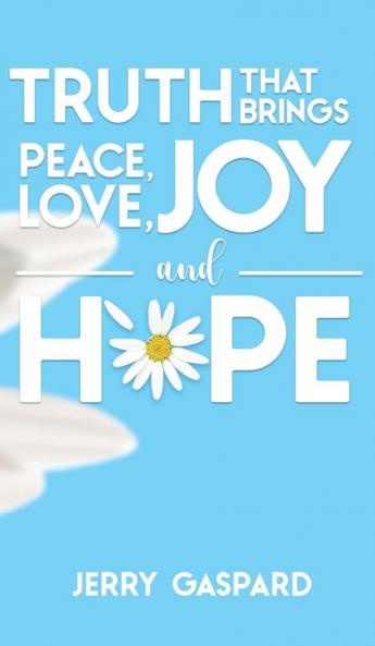 Truth that brings Peace Love Joy and Hope