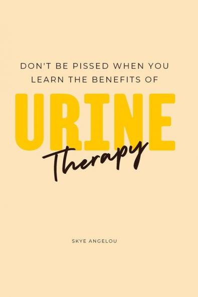 Don't Be Pissed When You Learn The Benefits Of Urine Therapy
