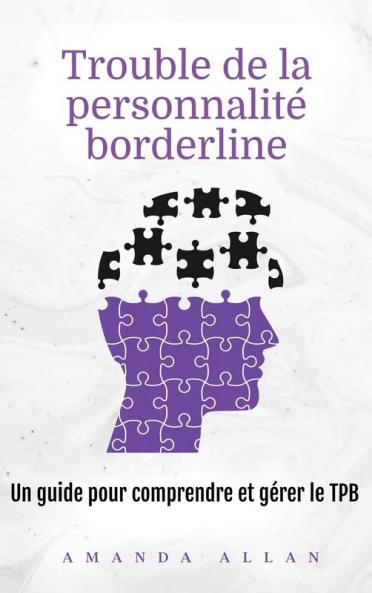 Trouble De La Personnalité Borderline: Un Guide Pour Comprendre Et Gérer Le Tpb (French Edition)