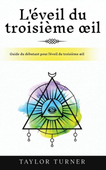 L'Éveil Du Troisième Œil: Guide Du Débutant Pour L'Éveil Du Troisième Œil (French Edition)