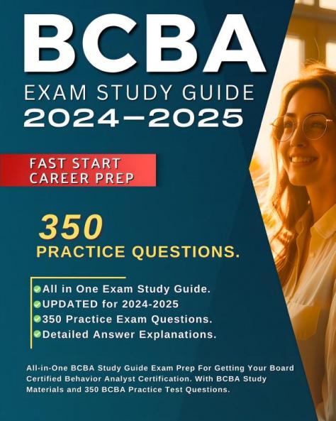 BCBA Exam Study Guide 2024-2025: All-in-One BCBA Study Guide Exam Prep For Getting Your Board Certified Behavior Analyst Certification. With BCBA Study Materials and 350 BCBA Practice Test Questions.
