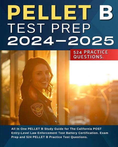 PELLET B Test Prep 2024-2025: All In One PELLET B Study Guide for The California POST Entry-Level Law Enforcement Test Battery Certification. Exam Prep and 524 PELLET B Practice Test Questions.