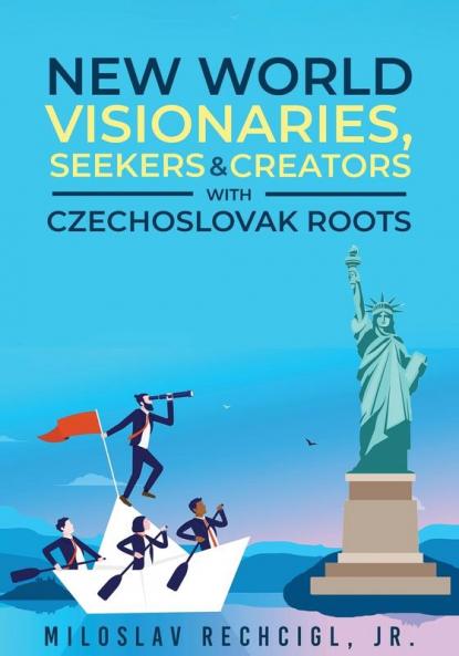 New World Visionaries Seekers and Creators with Czechoslovak Roots