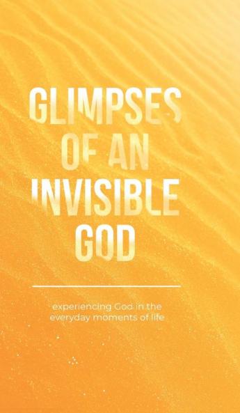Glimpses of an Invisible God