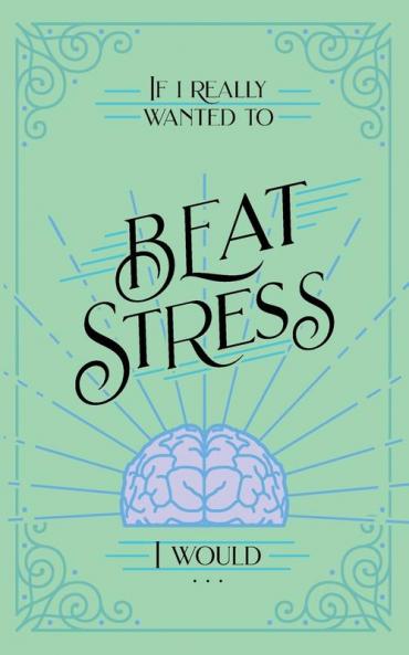 If I Really Wanted to Beat Stress I Would...