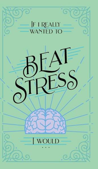 If I Really Wanted to Beat Stress I Would...