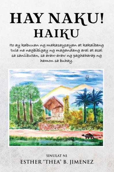 Hay Naku! Haiku: Ito ay kabuuan ng makasaysayan at kakaibang tula na nagbibigay ng magandang aral at asal sa sanlibutan sa araw-araw ng paghaharap ng hamon sa buhay.
