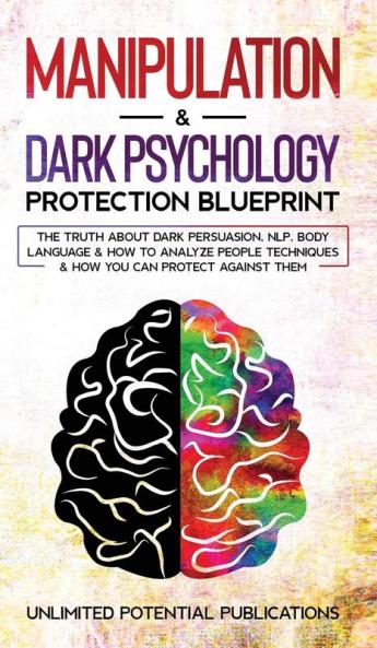 Manipulation & Dark Psychology Blueprint: The Truth About Dark Persuasion NLP Body Language & How To Analyze People Techniques & How You Can Protect Against Them