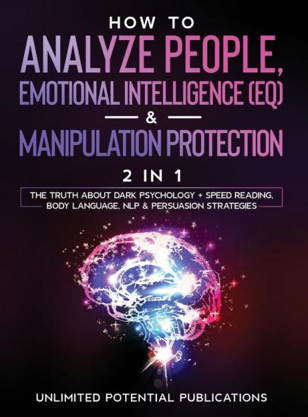 How To Analyze People Emotional Intelligence (EQ) & Manipulation Protection (2 in 1): The Truth About Dark Psychology + Speed Reading Body Language NLP & Persuasion Strategies