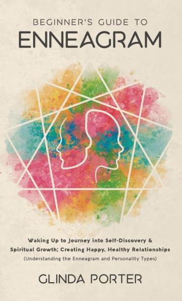 Beginner's Guide to Enneagram: Waking Up to Journey into Self-Discovery Spiritual Growth; Creating Happy Healthy Relationships (Understanding the Enneagram and Personality Types)