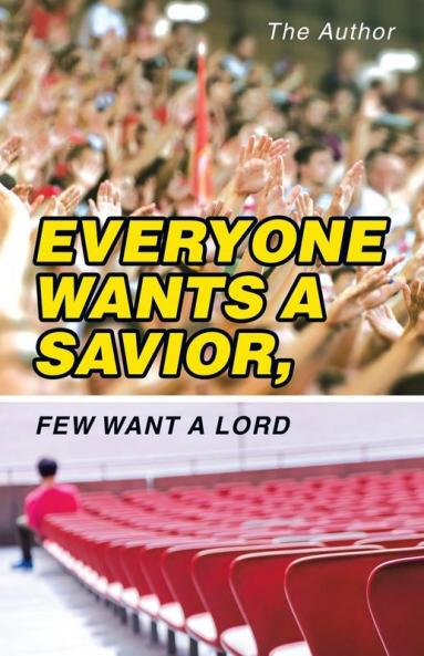 Everyone Wants a Savior Few Want a Lord