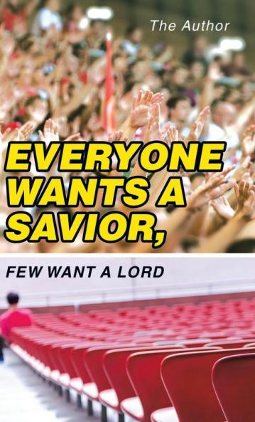 Everyone Wants a Savior Few Want a Lord