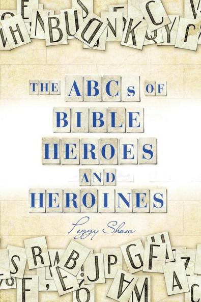 The Abcs of Bible Heroes and Heroines