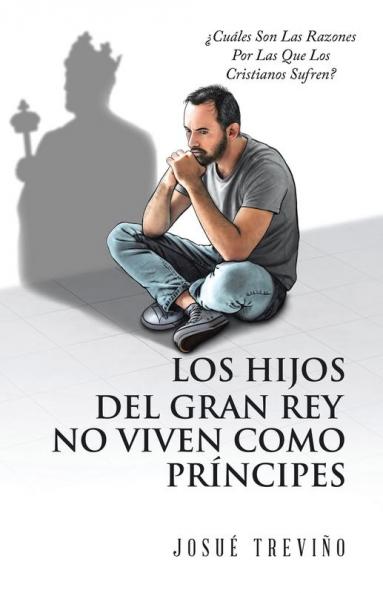 Los Hijos Del Gran Rey No Viven Como Príncipes: ¿Cuáles Son Las Razones Por Las Que Los Cristianos Sufren? (Spanish Edition)