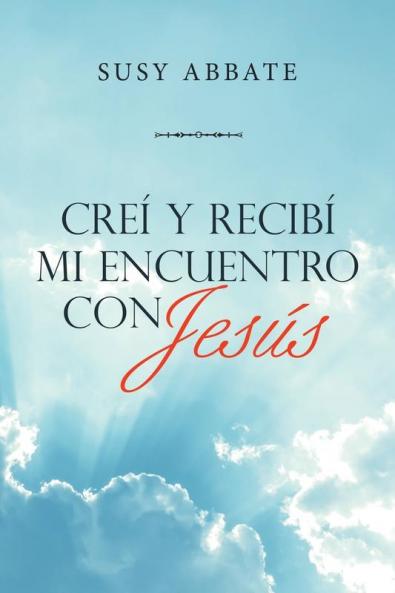Creí Y Recibí Mi Encuentro Con Jesús (Spanish Edition)