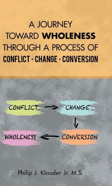 A Journey Toward Wholeness Through a Process of Conflict * Change * Conversion