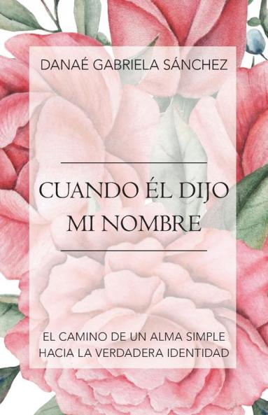 Cuando Él Dijo Mi Nombre: El Camino De Un Alma Simple Hacia La Verdadera Identidad (Spanish Edition)