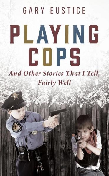 Playing Cops and Other Stories that I Tell Fairly Well