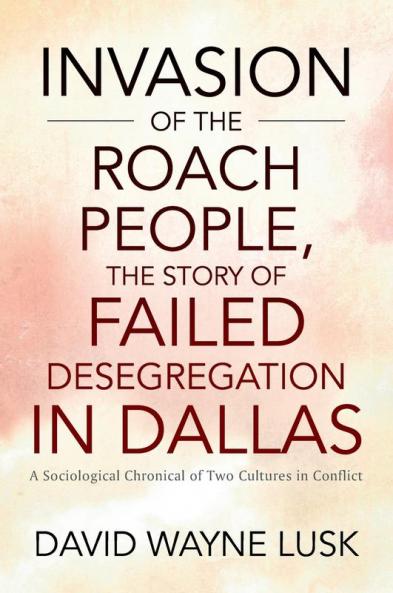 Invasion of the Roach People The Story of Failed Desegregation in Dallas