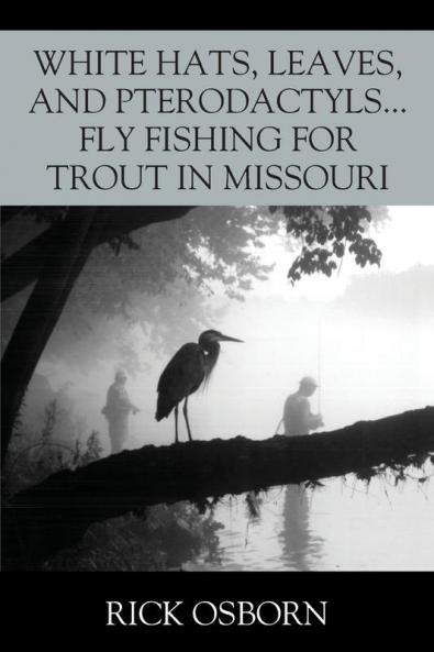 White Hats Leaves and Pterodactyls...Fly Fishing for Trout in Missouri