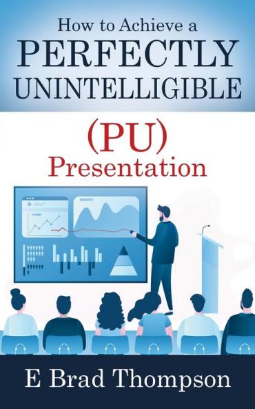 How to Achieve a  PERFECTLY UNINTELLIGIBLE (PU) Presentation