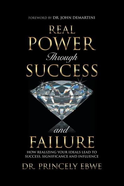 Real Power Through Success and Failure: How Realizing Your Ideals Lead to Success Significance and Influence