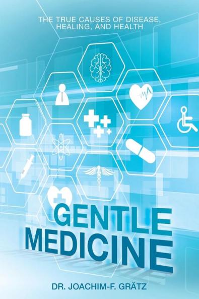 Gentle Medicine: The True Causes of Disease Healing and Health