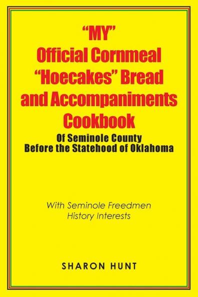 My Official Cornmeal Hoecakes Bread and Accompaniments Cookbook of Seminole County Before the Statehood of Oklahoma