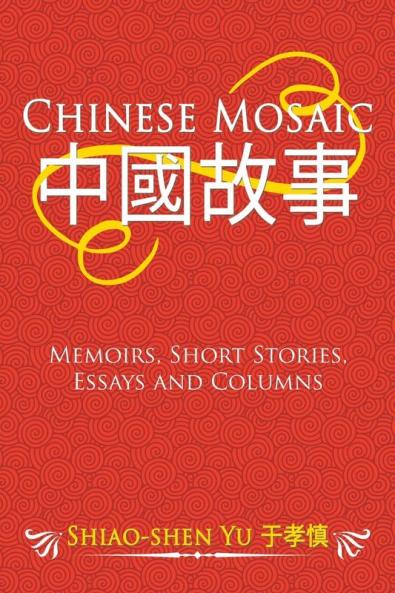 Chinese Mosaic: Memoirs Short Stories Essays and Columns
