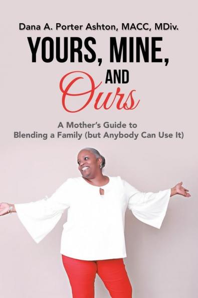 Yours Mine and Ours: A Mother's Guide to Blending a Family (But Anybody Can Use It)