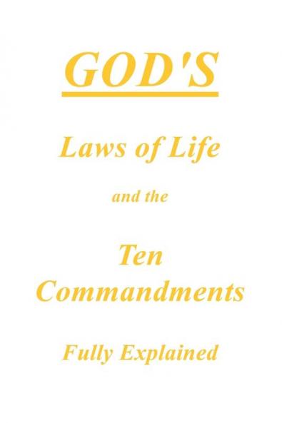 God's Laws of Life and the Ten Commandments Fully Explained