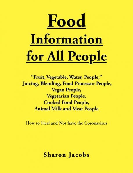 Food Information for All People: New Food People Blending Juicing & Food Processor People Vegan People Vegetarian People Cooked Food People Animal Milk and Meat People