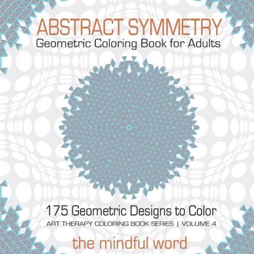 Abstract Symmetry Geometric Coloring Book for Adults: 175+ Creative Geometric Designs Patterns and Shapes to Color for Relaxing and Relieving Stress [Art Therapy Coloring Book Series Volume 4]