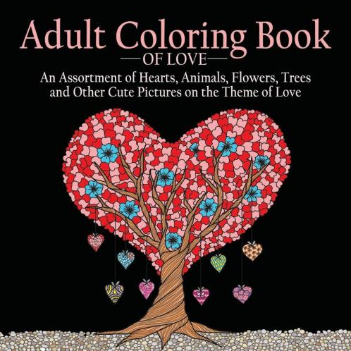 Adult Coloring Book of Love: 55 Pictures to Color on the Theme of Love (Hearts Animals Flowers Trees Valentine's Day and More Cute Designs)