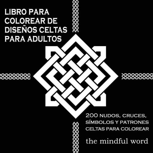 Libro Para Colorear de Diseños Celtas Para Adultos: 200 Nudos Cruces Símbolos y Patrones Celtas Para Colorear