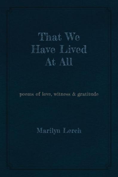 That We Have Lived At All: poems of love witness & gratitude