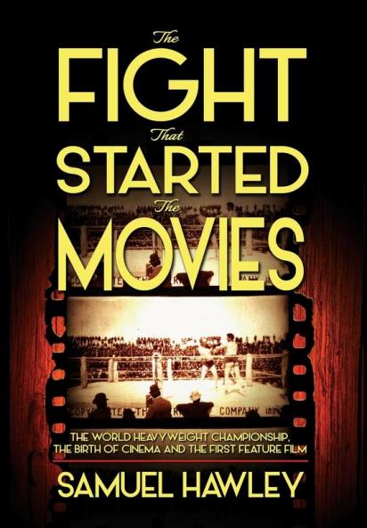 The Fight That Started the Movies: The World Heavyweight Championship the Birth of Cinema and the First Feature Film