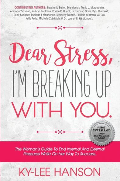 Dear Stress I'm Breaking Up With You: The Woman's Guide To End Internal And External Pressures While On Her Way To Success.: 1 (Dear Women Guide Books)