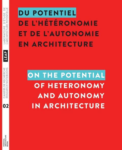 Du potentiel de l'hétéronomie et de l'autonomie en architecture / On the Potential of Heteronomy and Autonomy in Architecture: 2 (Cahiers de Recherche Du Leap Resarch Notebooks)