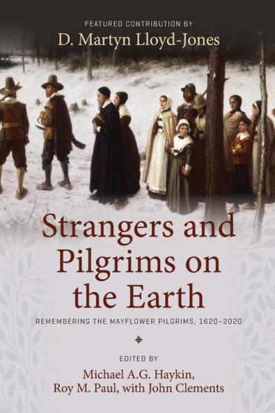 Strangers and Pilgrims on the Earth: Remembering the Mayflower Pilgrims 1620-2020
