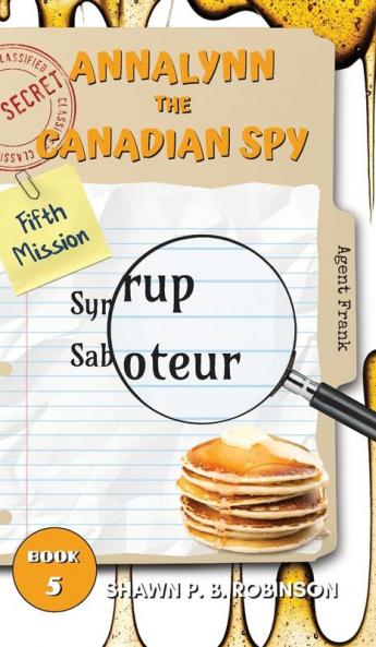 Annalynn the Canadian Spy: Syrup Saboteur: 5 (Atcs)