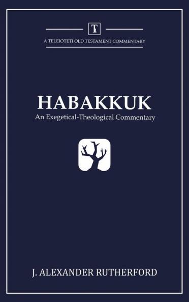 Habakkuk: An Exegetical-Theological Commentary: 1 (Teleioteti Old Testament Commentaries)