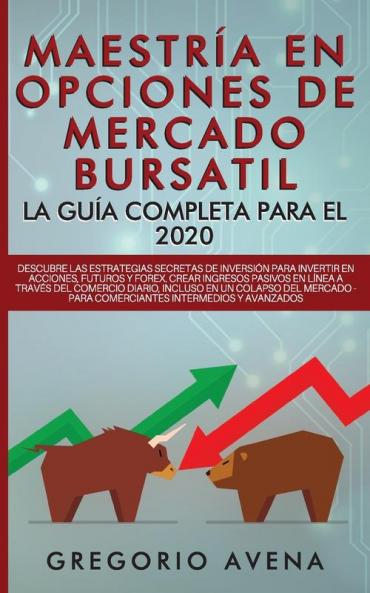 Maestría en Opciones de Mercado Bursatil - La guía completa para el 2020: Descubre las estrategias secretas de inversión para invertir en Acciones ... - Para comerciantes intermedios y avanzados