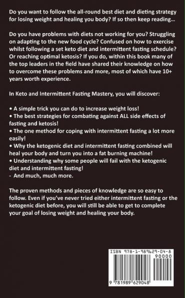 Keto and Intermittent Fasting Mastery: Follow the Ultimate Complete Guide for Burning Fat Off Your Body by Transitioning to a Low Carbohydrate/ Ketogenic Diet Whilst Fasting for Men and Women!