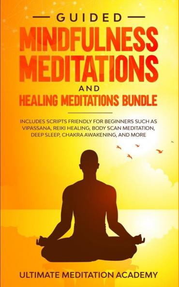 Guided Mindfulness Meditations and Healing Meditations Bundle: Includes Scripts Friendly for Beginners Such as Vipassana Reiki Healing Body Scan Meditation Deep Sleep Chakra Awakening and More.