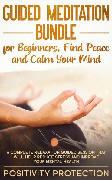 Guided Meditation Bundle for Beginners Find Peace and Calm Your Mind: A Complete Relaxation Guided Session That Will Help Reduce Stress and Improve Your Mental Health