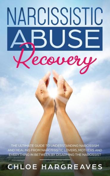 Narcissistic Abuse Recovery: The Ultimate Guide to understanding Narcissism and Healing From Narcissistic Lovers Mothers and everything in between by Disarming the Narcissist