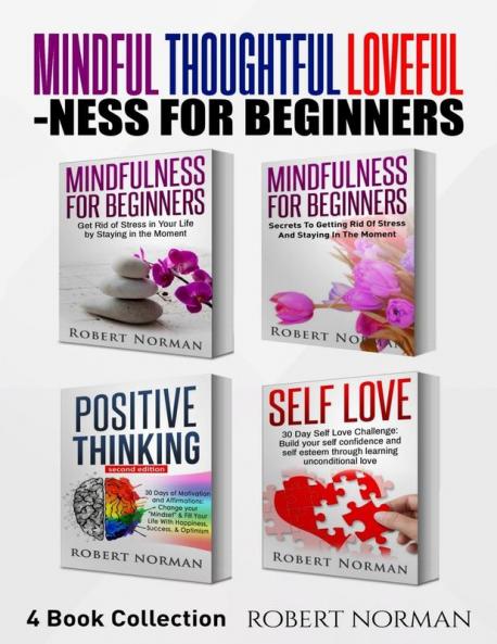 Mindfulness for Beginners Positive Thinking Self Love: 4 Books in 1! Your Mindset Super Combo! Learn to Stay in the Moment 30 Days of Positive Thoughts 30 Days of Self Love